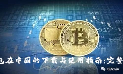 TP钱包在中国的下载与使用指南：完整攻略！