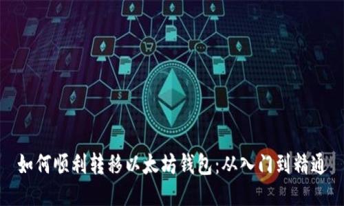 如何顺利转移以太坊钱包：从入门到精通