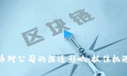 数字货币对公司的深远影响：抓住机遇与挑战