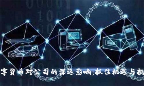 数字货币对公司的深远影响：抓住机遇与挑战