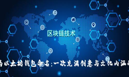 如何为以太坊钱包命名：一次充满创意与文化内涵的旅程
