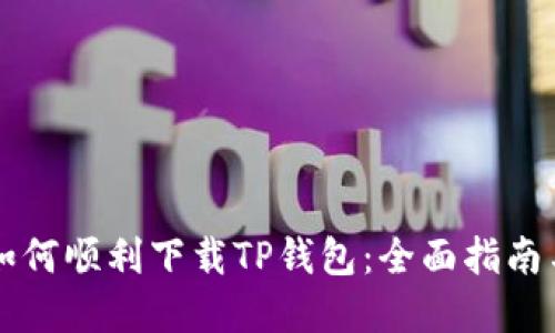 苹果手机如何顺利下载TP钱包：全面指南与实用技巧