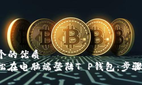 思考一个的优质  
如何轻松在电脑端登陆T P钱包：步骤与技巧！