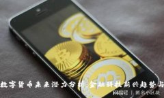中国数字货币未来潜力分析：金融科技新兴趋势