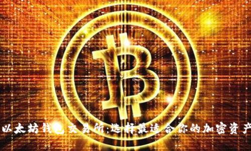 全面解析以太坊钱包交易所：选择最适合你的加密资产管理平台