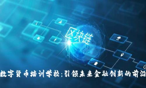 湖南数字货币培训学校：引领未来金融创新的前沿阵地