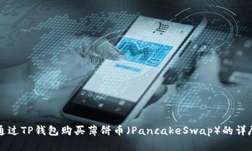 如何通过TP钱包购买薄饼币（PancakeSwap）的详尽指南
