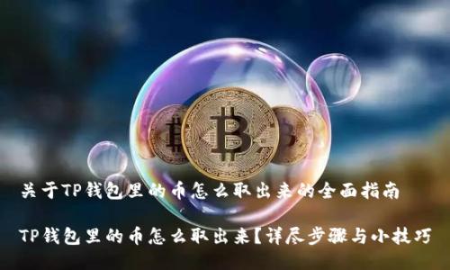关于TP钱包里的币怎么取出来的全面指南

TP钱包里的币怎么取出来？详尽步骤与小技巧