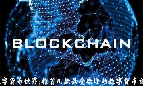 
畅玩数字货币世界：推荐几款最受欢迎的数字货币交易APP