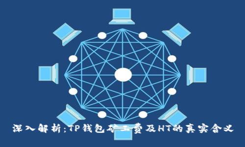 深入解析：TP钱包矿工费及HT的真实含义