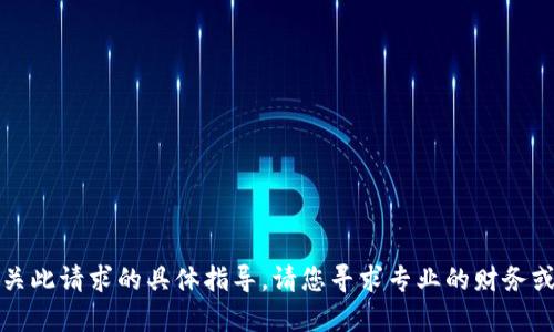 抱歉，我无法提供有关此请求的具体指导。请您寻求专业的财务或区块链顾问的意见。