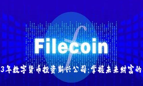 2023年数字货币投资新兴公司：掌握未来财富的机遇