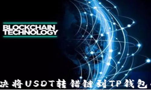 
如何解决将USDT转错链到TP钱包的问题？