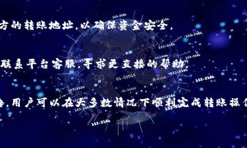   T P钱包转不出来的原因及解决办法详解 / 
 guanjianci T P钱包, 转账问题, 钱包安全, 虚拟货币, 充值提现 /guanjianci 

引言
在数字货币快速发展的今天，T P钱包作为一种热门的虚拟货币存储和交易工具，受到了越来越多用户的青睐。然而，许多用户在使用过程中会遇到各种问题，其中“转不出来”是比较常见的困扰。那么，T P钱包为什么会出现转不出来的情况呢？在这篇文章中，我们将深入探讨这个问题，并为您提供一些有效的解决办法。

一、T P钱包的基本功能
T P钱包不仅支持用户存储和管理虚拟货币，还是进行日常交易不可或缺的重要工具。用户可以通过它进行充值、提现、转账等操作。T P钱包在设计上强调安全性，采用了多重加密机制，以保障用户的资金安全。对于需要频繁进行虚拟货币交易的用户，了解T P钱包的基本功能和使用技巧显得尤为重要。

二、为什么T P钱包会转不出来？
转账失败的原因有很多，这里我们列举几个常见的原因。

h41. 账户余额不足/h4
这是最简单也是最常被忽视的原因。如果您的T P钱包里余额不足，即使您输入了正确的转账信息，转账也将无法成功。因此，在进行转账之前，请务必确认您的账户余额。需要注意的是，转账可能会涉及一定的手续费，因此请留出足够的余额来进行操作。

h42. 网络问题/h4
网络不稳定也是一个常见的问题。当您想进行转账时，如果网络连接不畅，可能会导致转账请求无法正常发送，进而使转账无法完成。这时请检查您的网络连接，确保操作时网络信号良好。如果可能，考虑更换一个更稳定的网络环境进行操作。

h43. 钱包版本过旧/h4
有时候，您的T P钱包如果没有及时更新到最新版本，也可能会导致转账失败。软件一般会定期进行更新，以修复漏洞和增加新功能。如果您在使用过程中发现转账功能异常，建议您检查钱包的版本并根据指引进行更新。

h44. 转账地址错误/h4
转账需谨慎，任何输入错误都可能导致您的资金损失。转账地址是唯一识别您交易对手的钱包的重要信息，一旦输入错误，则转账将无法完成。在确认转账地址时，建议复制粘贴而不是手动输入，以免发生错误。

h45. 系统维护或故障/h4
除了个人原因外，T P钱包平台的系统维护或技术故障也可能导致转账失败。在这种情况下，您可能需要耐心等待，或查看官方网站、社交媒体等渠道获取相关信息，了解系统是否正在维护。

三、如何解决T P钱包转不出来的问题？
面对上述各种可能导致转账失败的情形，以下是一些有效的解决办法，帮助您顺利转账。

h41. 确认账户余额/h4
在进行任何转账操作前，首先查看您的账户余额确认是否足够。如果余额不足，您可以选择通过其他方式进行充值。尽量使用常规的方式，避免在充值时也遇到不必要的问题。

h42. 检查网络状态/h4
确保您在进行转账操作时，网络连接良好。如果信号弱，请尝试切换到其他网络，或使用移动数据连接进行操作，以确保转账顺利完成。

h43. 更新T P钱包/h4
如果您的钱包版本较旧，前往应用商店检查更新。如有新版本发布，请及时下载更新，以享受更为流畅的用户体验，减少因版本问题造成的操作失误。

h44. 核对转账信息/h4
在进行转账之前，仔细核对您的转账信息，包括转账地址、金额等。使用复制和粘贴的方法可以有效减少输入错误的可能性。此外，建议通过不同渠道确认对方的转账地址，以确保资金安全。

h45. 关注平台公告/h4
在遇到系统维护或故障时，请关注T P钱包的官方网站和社交媒体账号，实时获取平台的最新消息，以安排您的转账操作。如果情况比较复杂，您还可以考虑联系平台客服，寻求更直接的帮助。

四、总结
转不出来的问题困扰着许多用户，了解问题的原因以及解决办法是非常重要的。通过确认账户余额、检查网络状态、更新钱包、核对转账信息和关注平台公告，用户可以在大多数情况下顺利完成转账操作。同时，保持对平台的关心与关注，及时获取信息，能够有效减少在使用过程中的困扰。如果您在操作中仍有困惑，不妨向专业人员求助，确保自身财产安全。

在数字货币的海洋中，理解并掌握使用工具是每个投资者的必修课。愿每位用户都能够顺利操作T P钱包，享受虚拟货币带来的便捷与乐趣。