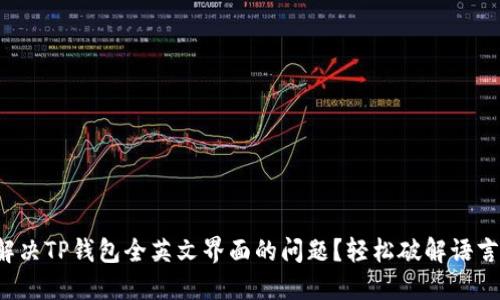 如何解决TP钱包全英文界面的问题？轻松破解语言障碍！
