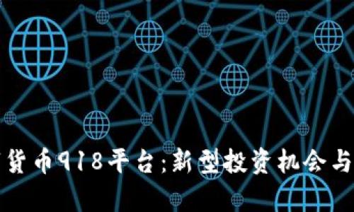 揭秘数字货币918平台：新型投资机会与风险分析