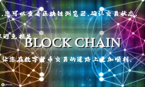币安怎么转账到TP钱包：详细指南与常见问题解答

引言
在数字货币的世界里，转账和交易是日常操作中不可或缺的一部分。币安作为全球最大的数字货币交易平台之一，为用户提供了便捷的转账功能。而TP钱包作为一个热门的数字资产管理工具，因其操作简便和安全性高而受到用户广泛青睐。那么，如何将币安中的数字货币转账到TP钱包呢？本文将详细为您解析交易的步骤、注意事项以及常见问题，确保您能够无忧转账。

第一步：准备工作
在开始转账之前，我们需要确保完成以下步骤：
ul
    listrong注册并完成验证：/strong首先，您需要在币安和TP钱包上注册账户，并完成身份验证。通常需要提供身份证明和一些个人信息。/li
    listrong获取TP钱包地址：/strong打开TP钱包，找到您想要转账的数字货币类型，点击“接收”或“收款”，然后复制显示的地址。请务必确保地址的正确性，因为任何错误都可能导致资产无法找回。/li
/ul

第二步：登录币安账户
使用您的注册信息登录币安账号。确保您使用安全的网络环境，以避免信息泄露。在登录后，您可以看到主界面中各种数字货币的交易信息。

第三步：选择要转账的币种
在币安的主页面，找到您想要转账的数字货币。如果您存储的是比特币，则选择“比特币”，如果是以太坊，则选择“以太坊”。确保您选择的是正确的数字货币，因为不同的币种地址不能相互转账。

第四步：进行提现操作
在选择好币种后，您会看到“提现”或“提币”的选项。点击该选项以进入提现界面。在这里，您需要粘贴之前在TP钱包复制的地址。在粘贴地址时，请再次确认，以确保无误。错误的地址可能导致资金丢失，无法追回。

第五步：输入转账金额
在输入转账金额时，请注意以下几点：
ul
    li确保您在币安账户中有足够的余额进行转账。/li
    li关注最低转账金额和手续费。不同币种的手续费可能会有所不同，建议选择合适的时机进行转账，以降低成本。/li
/ul
在确认无误后，输入您希望转账的金额，并仔细检查。

第六步：确认转账信息
在继续操作之前，系统会展示您即将进行的转账信息。请仔细审核：接收地址、转账金额、手续费等，确保没有错误。再次确认后，您可以点击“提交”进行下一步。

第七步：输入安全验证
为了保证资金安全，币安通常会要求用户进行二次验证。这可能是短信验证码、邮箱验证码或谷歌验证器的代码。确保您能及时获取这些验证码，并在系统要求时输入，完成验证步骤。

第八步：等待转账完成
提交转账请求后，您需要耐心等待。根据网络拥堵情况和区块确认时间，转账可能需要几分钟到几十分钟不等。在这段时间内，您可以在币安的“资金记录”中查看您的转账状态。

第九步：在TP钱包中确认到账
一旦转账成功，您就可以在TP钱包中查看到新增的数字资产。在TP钱包主页，点击“资产”，然后选择对应的币种，确认是否到账。如果没有及时到账，请您耐心等待，或者检查币安和TP钱包的信息。

常见问题与解答

h41. 转账出现错误怎么办？/h4
如果您在转账时发现地址输入错误，您需要联系币安客服团队，说明情况并提供相关证据。虽然币安会尽其所能帮助用户，但数字货币的转账一旦完成，交易不可逆，因此建议您在转账时更加谨慎。

h42. 为什么转账时间较长？/h4
数字货币转账的时间长短受多种因素影响，包括网络状态、矿工手续费、币种特性等。例如，在网络繁忙的时候，转账可能会等待更长时间以获得确认。如果时间过长，您可以查看区块链浏览器，确认交易状态。

h43. 可以转账其他币种吗？/h4/h4
是的，您可以从币安转账多种不同的数字资产到TP钱包。但请确保每种数字货币都使用对应的钱包地址。例如，比特币不能发送到以太坊的地址。一定要仔细审核以避免损失。

总结
从币安转账到TP钱包的过程虽然简单，但仍需用户保持警惕和细心操作。各个细节，如地址准确性、转账金额和手续费，都需要认真核对。希望本文能为您提供帮助，让您在数字货币交易的道路上更加顺利。

币安, TP钱包, 数字货币, 转账, 交易/guanjianci