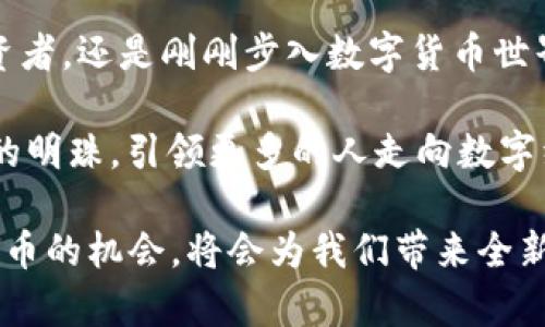 摩纳哥数字货币代码是什么？了解摩纳哥币及其优势

摩纳哥, 数字货币, 加密货币, 投资, 金融科技/guanjianci

摩纳哥简介

摩纳哥，这个位于地中海沿岸的小型城邦，以其奢华的生活方式和极其美丽的海岸线而闻名。相比于其迷人的外表，摩纳哥在金融领域也同样令人瞩目。作为全球首屈一指的金融中心之一，摩纳哥不仅吸引了众多富豪和企业家，也在数字货币领域展现出强劲的势头。

什么是数字货币？

在详细讨论摩纳哥的数字货币之前，我们首先需要理解“数字货币”这一概念。数字货币是以电子形式存在的货币，它可以用于在线交易及支付。与传统货币相比，数字货币的出现为全球经济带来了革命性的变化。近年来，随着区块链技术的发展，加密货币逐渐成为一种新兴的投资选择。这引发了各国、各地区相继探索和推出自有的数字货币。

摩纳哥数字货币的背景

摩纳哥对数字货币和区块链技术的发展持开放态度。位于欧洲的摩纳哥政府意识到，金融科技的崛起将为该国带来更多商机。因此，该国不仅致力于吸引以金融科技为核心的企业，还希望将摩纳哥打造成区块链的主要枢纽。在这一背景下，摩纳哥数字货币的开发应运而生。

摩纳哥数字货币的代码

摩纳哥 دولر的数字货币代码一般被称为“MCO”，代表摩纳哥的加密货币。每一种数字货币通常都有其独特的代码，用于简化交易和记录。在这一点上，MCO作为摩纳哥数字货币的代号，发挥了重要的作用。

摩纳哥数字货币的优势

摩纳哥的数字货币，像其他许多加密货币一样，拥有其独特的优势。首先，由于摩纳哥是一个低税率和稳定的金融环境，许多投资者愿意选择这里作为他们的投资基地。其次，区块链技术的透明性和安全性使得金融交易更加便利和可靠。此外，摩纳哥国内的银行和金融机构已开始逐渐接受和融入数字货币，这进一步推动了摩纳哥数字货币的普及。

摩纳哥数字货币的前景

在全球经济逐步向数字化转型的趋势下，摩纳哥数字货币的发展前景也显得格外乐观。未来，我们可能会看到更多企业开始接受摩纳哥数字货币作为一种支付手段。此外，如果摩纳哥以更具吸引力的政策吸引更多投资者，摩纳哥的数字货币可能会迅速崛起，成为国际市场上的重要角色。

如何投资摩纳哥数字货币

对于希望投资摩纳哥数字货币的人来说，了解该币种的市场动态和趋势尤为重要。投资者可以通过正规平台购买MCO，并结合市场分析进行投资决策。此外，参与相关的社区讨论，了解市场的最新动态和趋势走势，也能够帮助投资者做出更明智的选择。

摩纳哥币与其他加密货币的比较

摩纳哥数字货币并不是唯一的加密货币，市场上有众多其他知名的数字货币，例如比特币、以太坊等。与这些主要的加密货币相比，摩纳哥币可能更具地方特色，适合特定的投资者群体。然而，正因为市场竞争激烈，摩纳哥币需要不断创新和改进，才能在未来的市场中占据一席之地。

结论

总体来说，摩纳哥数字货币作为新兴的金融选择，展现出了巨大的潜力。它不仅吸引了全球的关注，也成为了投资者争相追逐的目标。无论你是经验丰富的投资者，还是刚刚步入数字货币世界的新手，了解摩纳哥币及其相关信息都是不可或缺的。在未来的金融科技浪潮中，摩纳哥数字货币的表现值得期待。

如同每一个创新事物产生的初期，摩纳哥数字货币的未来同样充满变数和机遇。透过对市场趋势的把握和适当的投资策略，或许“摩纳哥币”将成为一个闪耀的明珠，引领更多的人走向数字经济的新时代。 

无论未来如何，摩纳哥数字货币的探索之旅已经开启，留给我们每一个人的选择与思考也将成为一条通向财富的道路。无论投资或是学习，抓住摩纳哥数字货币的机会，将会为我们带来全新的金融视野。