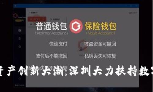深圳数字资产创新大潮：深圳大力扶持数字货币产业