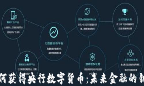 
如何获得央行数字货币：未来金融的钥匙
