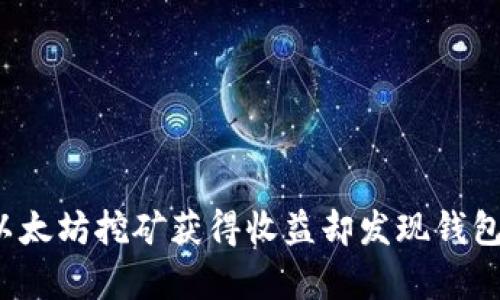 如何通过以太坊挖矿获得收益却发现钱包中没有币？