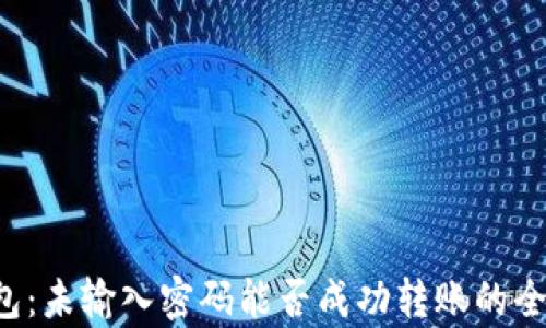 
TP钱包：未输入密码能否成功转账的全解析！