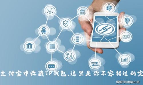 如何在支付宝中收藏TP钱包，这里是你不容错过的完整指南