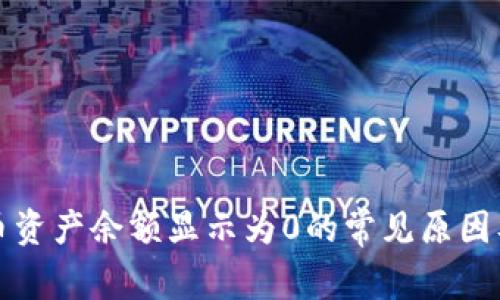 TP钱包代币资产余额显示为0的常见原因及解决方案