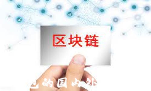 
深入解析：T P钱包的国内外版本对比与使用攻略