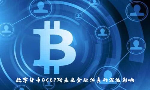 数字货币DCEP对未来金融体系的深远影响