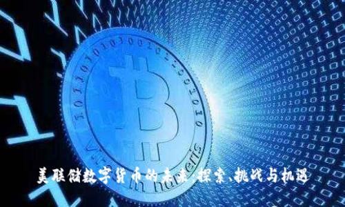 美联储数字货币的未来：探索、挑战与机遇