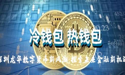 深圳龙华数字货币新风潮：探索未来金融新机遇
