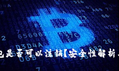 以太坊钱包是否可以注销？安全性解析与实用指南