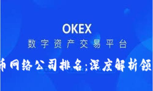 2023年数字货币网络公司排名：深度解析领先者与未来趋势