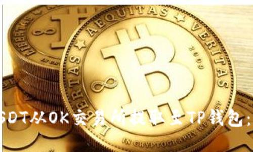 如何将USDT从OK交易所提取至TP钱包：详细指南