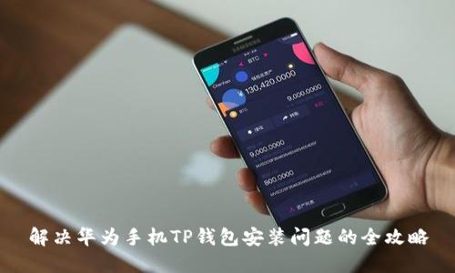 解决华为手机TP钱包安装问题的全攻略