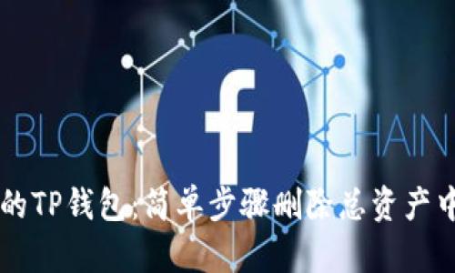 彻底清理你的TP钱包：简单步骤删除总资产中的数字货币