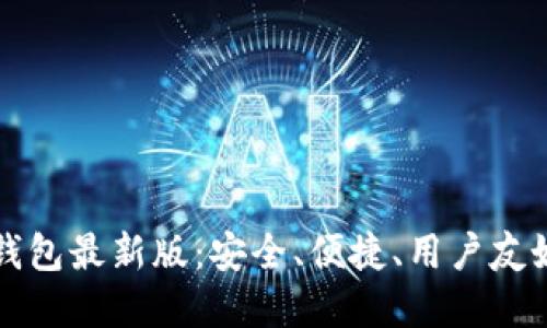 以太坊钱包最新版：安全、便捷、用户友好的选择