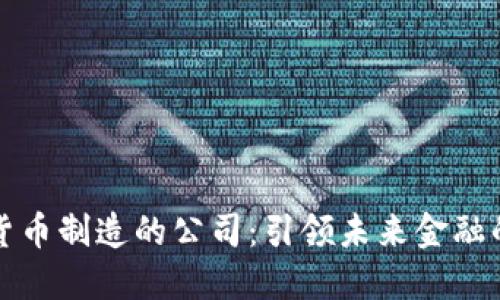 探索数字货币制造的公司：引领未来金融的创新力量