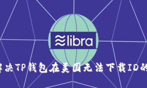 如何解决TP钱包在美国无法下载ID的问题？