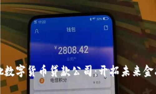 全国首批数字货币贷款公司：开拓未来金融新模式