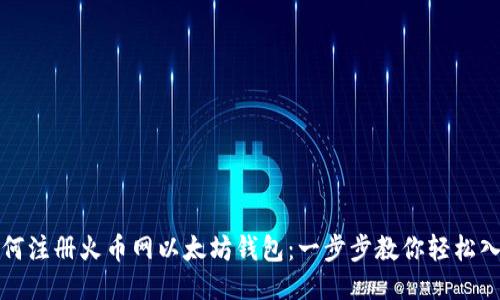 如何注册火币网以太坊钱包：一步步教你轻松入门
