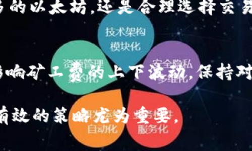 如何在以太坊钱包中解决没有矿工费的困境？

关键词：以太坊, 矿工费, 钱包, 交易, 网络拥堵

---

引言：以太坊交易的复杂性
在数字货币的世界中，以太坊作为一种重要的智能合约平台，吸引了无数投资者和用户。然而，在实际交易过程中，矿工费的问题经常给人们带来困扰。尤其是当你钱包中的资金不足以支付这一费用时，交易却因矿工费的缺失而无法继续。这种情况下，该如何应对呢？在接下来的内容中，我们将深入解析这一问题，并提供一些切实可行的解决方案。

什么是矿工费？
在进入解决方案之前，我们有必要先了解矿工费的概念。矿工费是网络参与者为获取交易优势而支付给矿工的费用。以太坊网络中的矿工负责处理和验证交易，并在新的区块中记录这些交易。由于矿工的工作需要大量的计算资源，他们需要通过矿工费来补偿这种投入。因此，矿工费实际上是对他们服务的一种付款方式。

为何矿工费会成为问题？
矿工费的问题通常来源于两个方面：钱包余额和网络状况。首先，如果你的以太坊钱包中的余额不足，那么你将无法支付矿工费，导致交易无法进行。其次，网络拥堵也是一个不可忽视的因素。在高峰时期，更多的用户想要进行交易，导致矿工费上涨，凡是没有足够矿工费的交易都会被延迟或失败。

解决方案一：获取以太坊
如果你面对的是钱包中没有足够以太坊支付矿工费的情况，第一步自然是想办法获取以太坊。你可以通过以下几种方式获取以太坊：
ul
    listrong交流平台购买：/strong在许多数字货币交易所，你可以通过法币直接购买以太坊。这是获取以太坊的最直接方式。/li
    listrong矿池挖矿：/strong如果你有足够的计算能力，可以考虑参与以太坊的挖矿。此时，矿工费将不会是问题，但需注意挖矿的技术门槛。/li
    listrong社区活动：/strong参与一些以太坊相关的社区活动和空投，有时可以获得免费的以太坊。/li
/ul

解决方案二：降低矿工费
除了增加余额之外，降低矿工费也是一个可行的选项。不同的交易时段矿工费可能会有很大的差异。因此，关注网络的整体状况也是至关重要的。在网络使用较低的时间进行交易，可以大幅降低矿工费。你可以通过一些网站查看实时的矿工费信息，如Ethereum Block Explorer 或者 EthGasStation。

解决方案三：选择合适的钱包
有些钱包服务提供了对矿工费的灵活设置功能。比如，你可以自行调整每笔交易的矿工费。在选择钱包时，优先考虑那些允许你自定义矿工费的选项。也有一些钱包在网络拥堵的时候，能够智能选择最低的矿工费，从而确保交易能够顺利进行。

解决方案四：借鉴智能合约
一些开发者利用智能合约，设计了可以在钱包余额不足的情况下自动充提矿工费的合约。这类智能合约可以智慧地选择合适的时机交易，有效避免因资金不足而导致交易失败的问题。虽然这种方式需要一定的技术背景，但如果你能掌握，它将极大方便你的交易。

情感与社区的力量
在以太坊社区，有许多热心的人愿意分享他们的经验和建议。加入一些以太坊相关的论坛或社群，不仅可以获取及时的信息，还能在遇到问题时向他人求助。这样你会发现，数字货币世界并不是你一个人在孤军奋战，而是有着庞大的支持力量。

总结
虽然在以太坊钱包里缺乏矿工费可能会造成一些困扰，但通过充分了解矿工费的特点和影响因素，我们可以采取有效措施解决这一问题。无论是通过获取更多的以太坊，还是合理选择交易时机和钱包，都是可行的解决方案。记住，在这个日新月异的区块链时代，拥有足够的信息与技能是确保交易顺利进行的关键。

展望未来：以太坊的潜力与挑战
随着以太坊网络不断的升级与改进，特别是往Eth2.0的过渡，矿工费的问题也可能会有新的变化。未来的以太坊治理机制、网络的缩放性和交互性等，都可能影响矿工费的上下波动。保持对这些变化的高度关注，将帮助你更好地适应这个不断变化的生态系统。

总之，以太坊钱包里缺乏矿工费并不意味着交易的终结。通过多种方式，我们可以迎刃而解，确保自己的交易顺利完成。在这个充满机会和挑战的市场中，掌握有效的策略尤为重要。