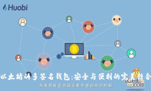 以太坊的多签名钱包：安全与便利的完美结合
