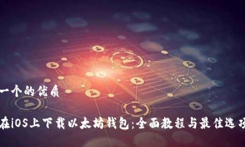 思考一个的优质

如何在iOS上下载以太坊钱包：全面教程与最佳选项推荐