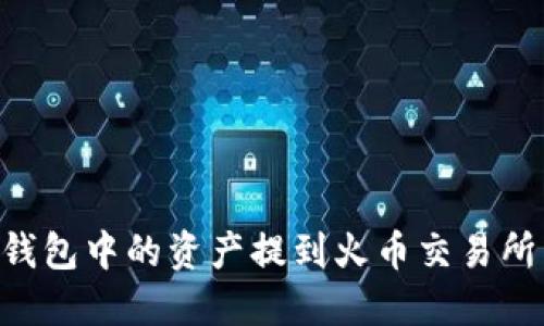 如何将TP钱包中的资产提到火币交易所：全面指南