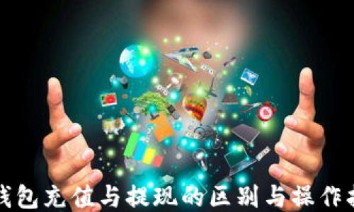 
TP钱包充值与提现的区别与操作指南