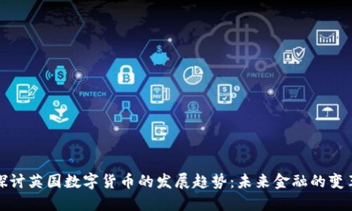 深入探讨英国数字货币的发展趋势：未来金融的变革之路