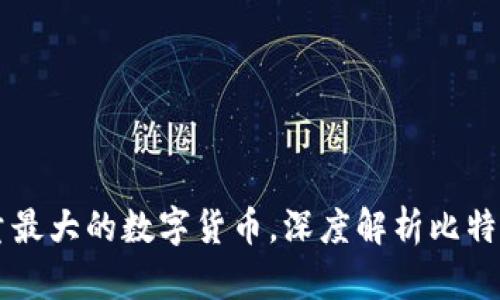 当前市场上存量最大的数字货币，深度解析比特币的未来与挑战