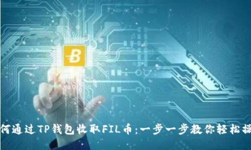 如何通过TP钱包收取FIL币：一步一步教你轻松操作